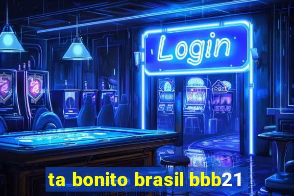 ta bonito brasil bbb21